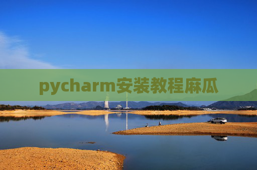 pycharm安装教程麻瓜 pycharm安装教程麻瓜