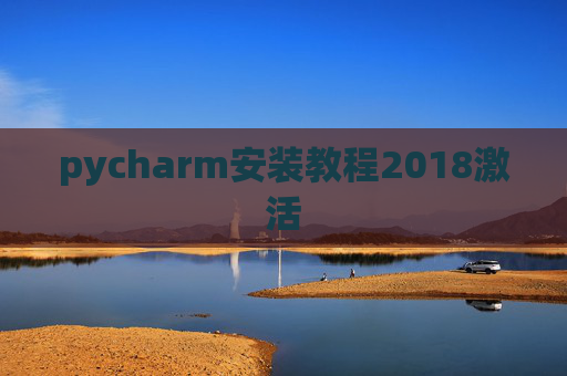 pycharm安装教程2018激活 pycharm安装教程2018激活